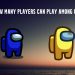 How Many Players Can Play Among Us